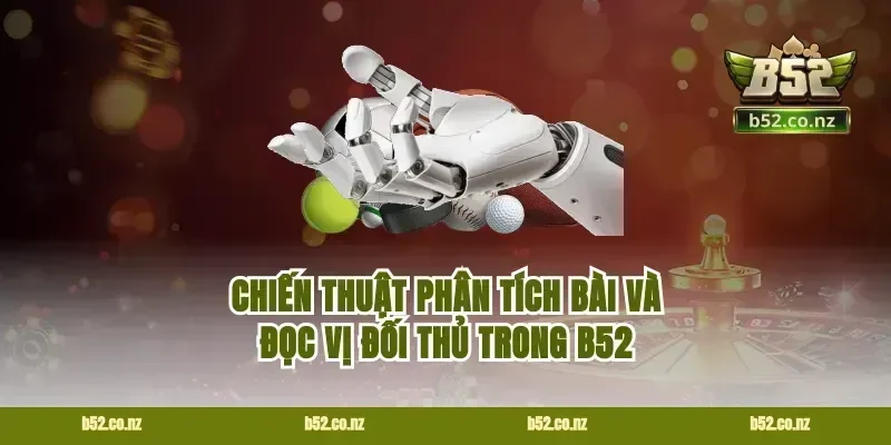 Chiến thuật phân tích bài và đọc vị đối thủ trong B52