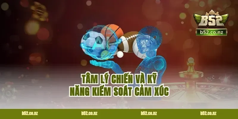 Tâm lý chiến và kỹ năng kiểm soát cảm xúc