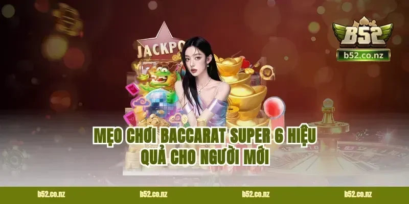 Mẹo chơi baccarat Super 6 hiệu quả cho người mới