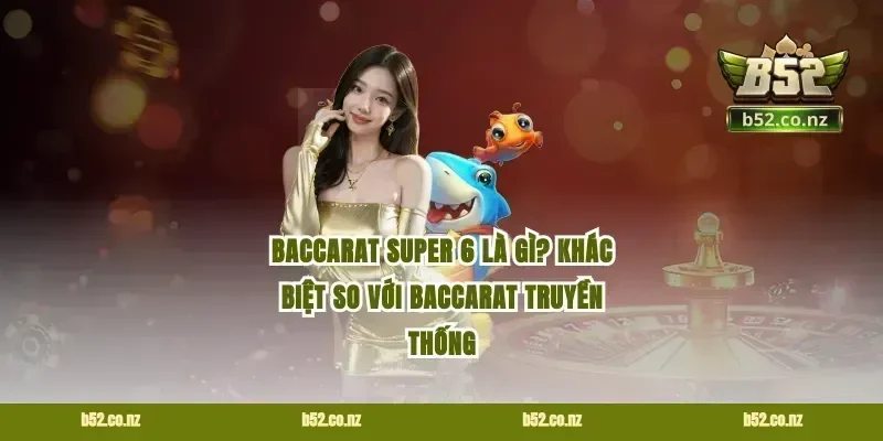 baccarat Super 6 là gì? Khác biệt so với Baccarat truyền thống
