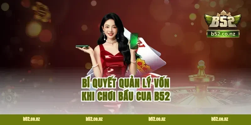 Bí quyết quản lý vốn khi chơi bầu cua B52
