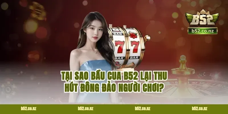 Tại sao bầu cua B52 lại thu hút đông đảo người chơi?
