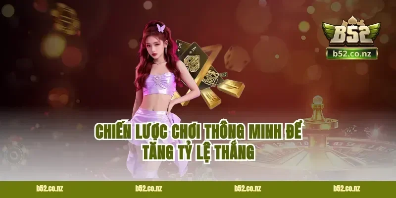 Chiến Lược Chơi Thông Minh Để Tăng Tỷ Lệ Thắng