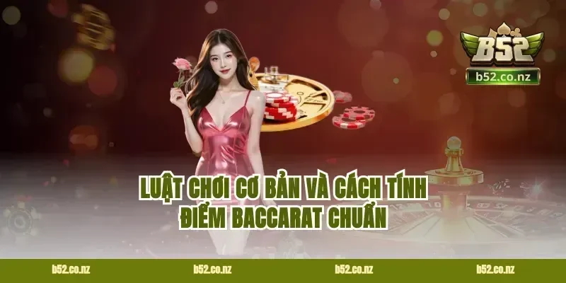 Luật Chơi Cơ Bản Và Cách Tính Điểm Baccarat Chuẩn