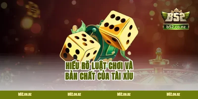 Hiểu rõ luật chơi và bản chất của tài xỉu