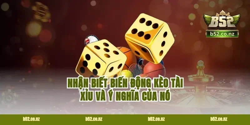 Nhận biết biến động kèo tài xỉu và ý nghĩa của nó