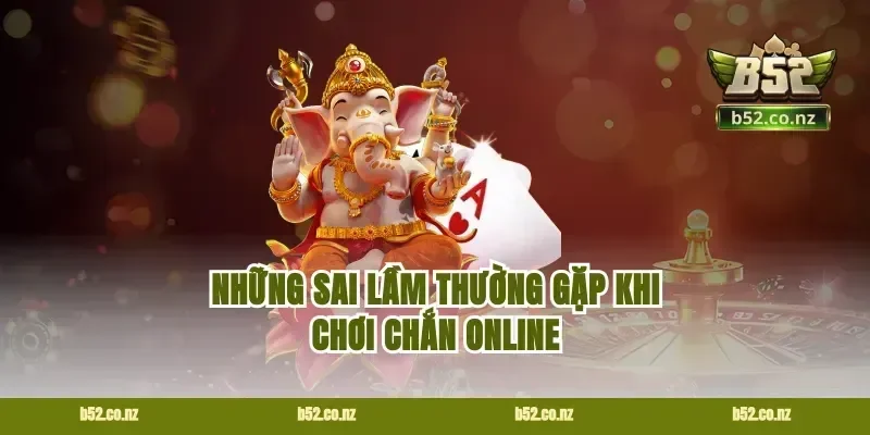 Những Sai Lầm Thường Gặp Khi Chơi Chắn Online