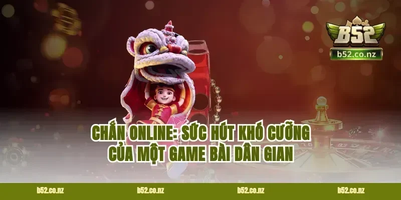 Chắn Online: Sức Hút Khó Cưỡng Của Một Game Bài Dân Gian