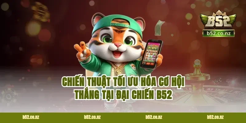 Chiến thuật tối ưu hóa cơ hội thắng tại đại chiến B52