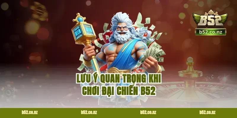 Lưu ý quan trọng khi chơi đại chiến B52