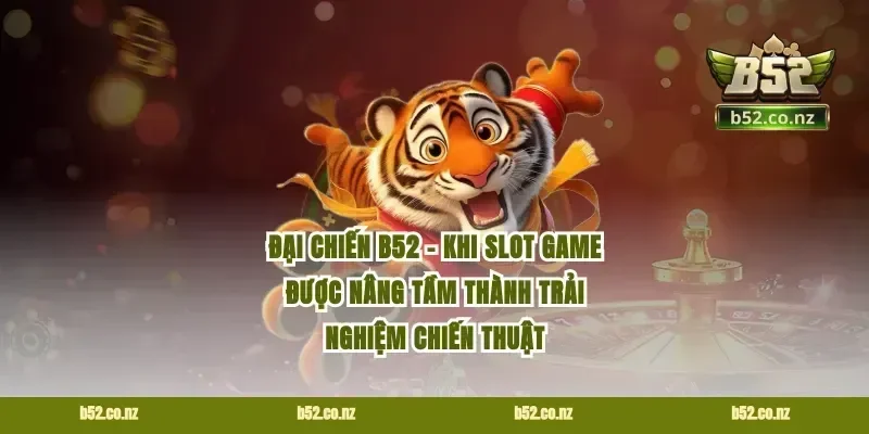 Đại chiến B52 - Khi slot game được nâng tầm thành trải nghiệm chiến thuật