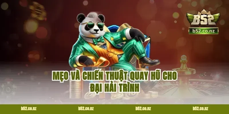 Mẹo và chiến thuật quay hũ cho đại hải trình