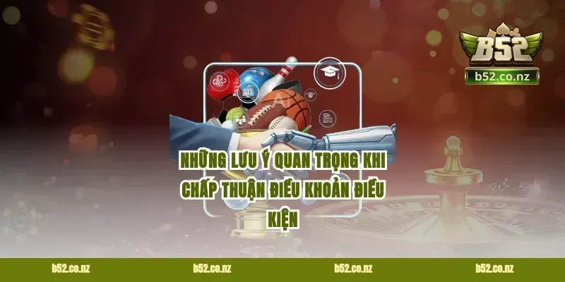 Những lưu ý quan trọng khi chấp thuận điều khoản điều kiện