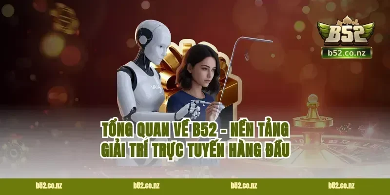 Tổng quan về B52 – Nền tảng giải trí trực tuyến hàng đầu