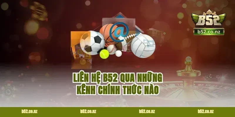 Liên Hệ B52 Qua Những Kênh Chính Thức Nào