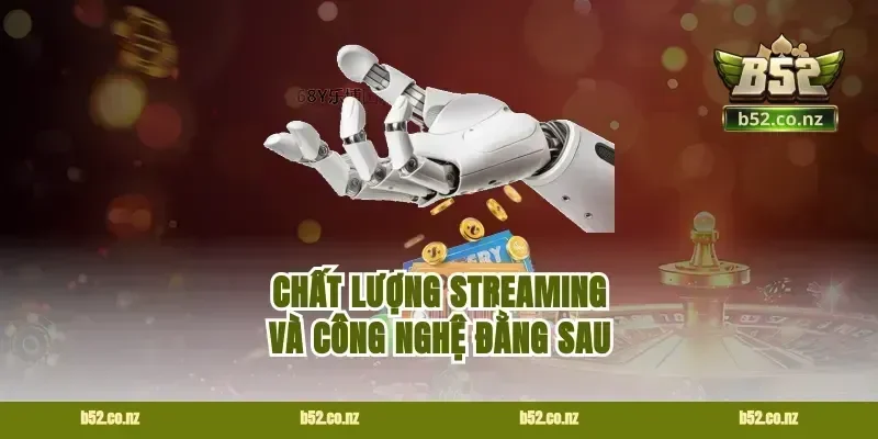 Chất lượng streaming và công nghệ đằng sau