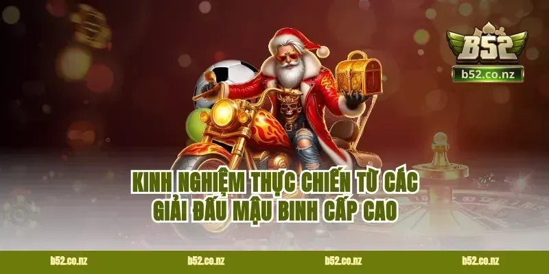 Kinh nghiệm thực chiến từ các giải đấu mậu binh cấp cao