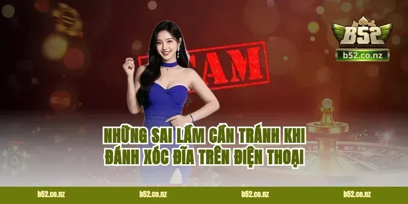 Những sai lầm cần tránh khi đánh xóc đĩa trên điện thoại