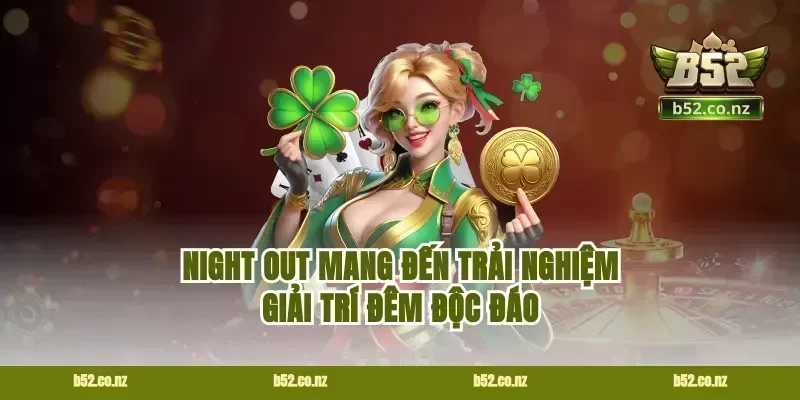 Night Out Mang Đến Trải Nghiệm Giải Trí Đêm Độc Đáo
