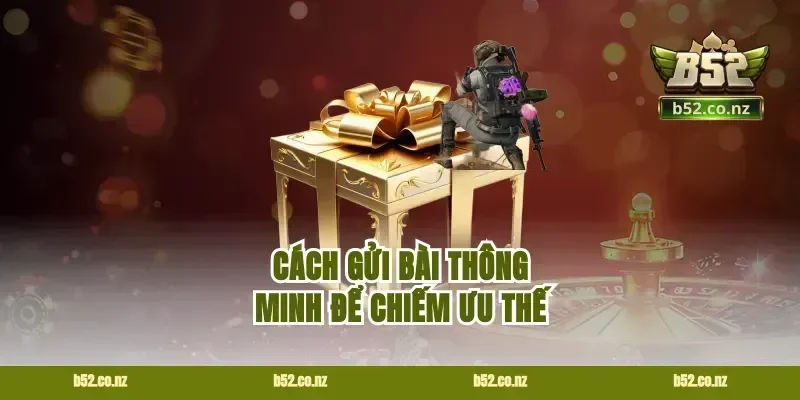 Cách gửi bài thông minh để chiếm ưu thế