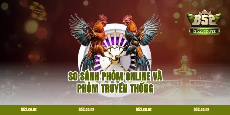 So sánh phỏm online và phỏm truyền thống