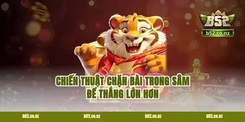 Chiến thuật chặn bài trong sâm để thắng lớn hơn