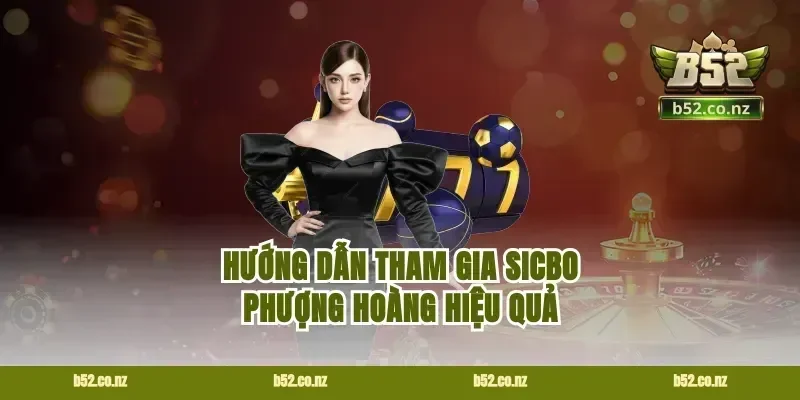 Hướng Dẫn Tham Gia Sicbo Phượng Hoàng Hiệu Quả