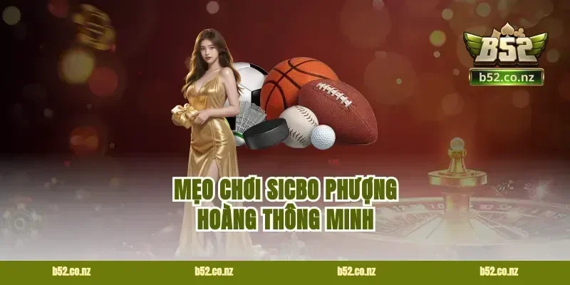 Mẹo Chơi Sicbo Phượng Hoàng Thông Minh