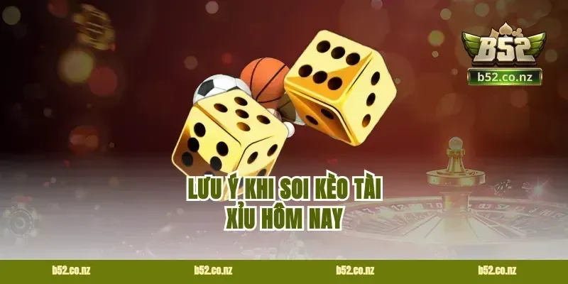 Lưu ý khi soi kèo tài xỉu hôm nay