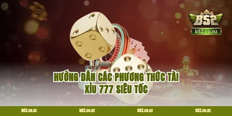 Hướng dẫn các phương thức tài xỉu 777 siêu tốc