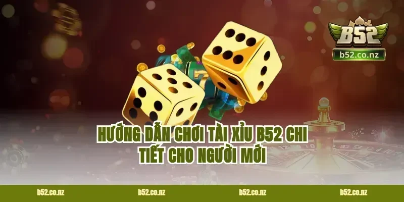 Hướng dẫn chơi tài xỉu B52 chi tiết cho người mới