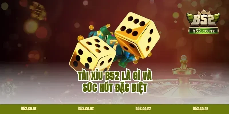 Tài xỉu B52 là gì và sức hút đặc biệt
