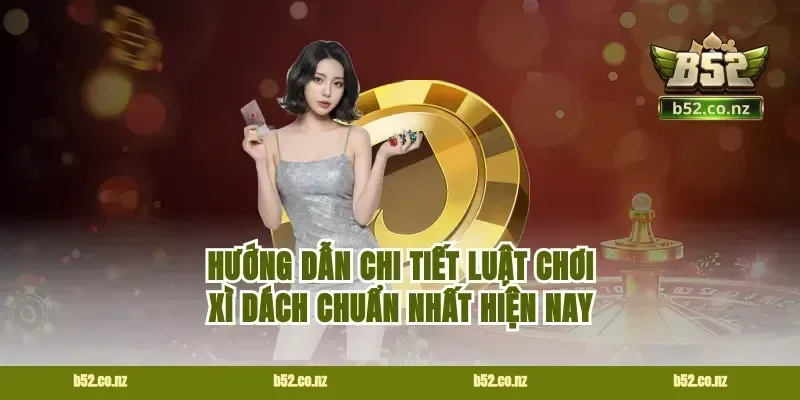Hướng Dẫn Chi Tiết Luật Chơi Xì Dách Chuẩn Nhất Hiện Nay
