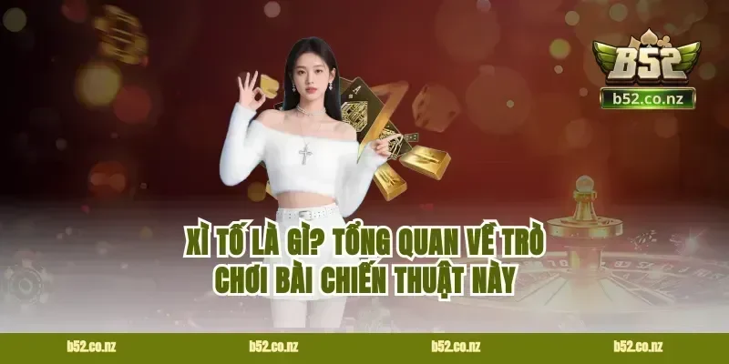 Xì tố là gì? Tổng quan về trò chơi bài chiến thuật này
