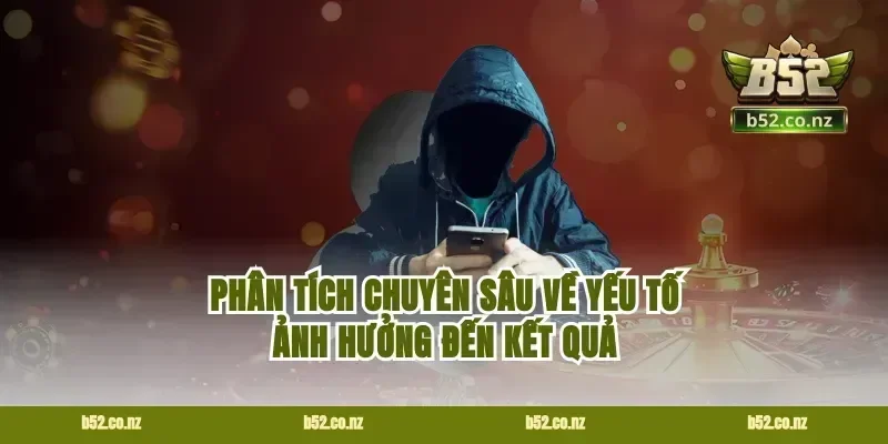 Phân tích chuyên sâu về yếu tố ảnh hưởng đến kết quả
