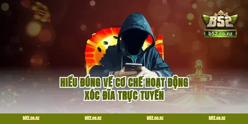 Hiểu đúng về cơ chế hoạt động xóc đĩa trực tuyến