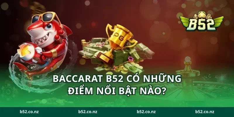 Baccarat B52 có những điểm nổi bật nào?