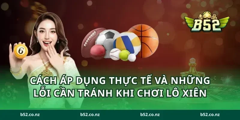 Cách áp dụng thực tế và những lỗi cần tránh khi chơi lô xiên