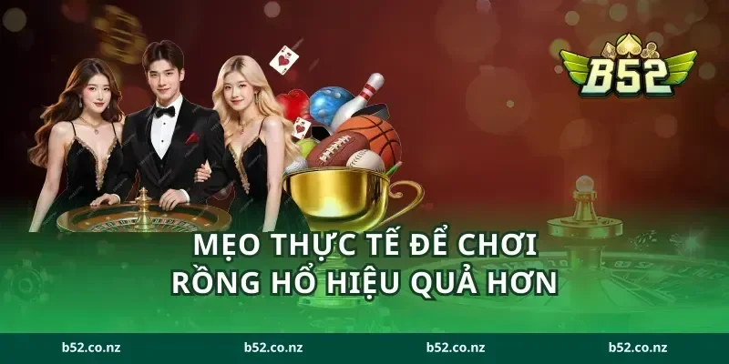 Mẹo thực tế để chơi Rồng Hổ hiệu quả hơn