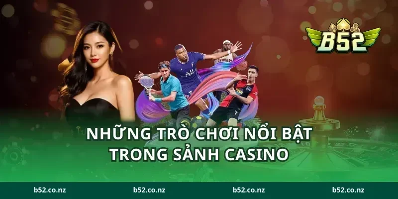 Những trò chơi nổi bật trong sảnh casino