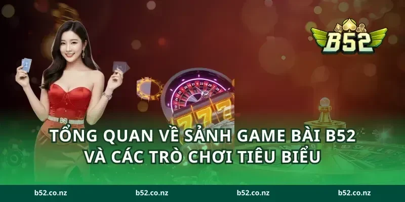 Tổng quan về sảnh game bài B52 và các trò chơi tiêu biểu