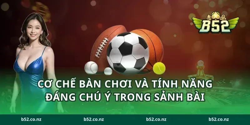Cơ chế bàn chơi và tính năng đáng chú ý trong sảnh bài