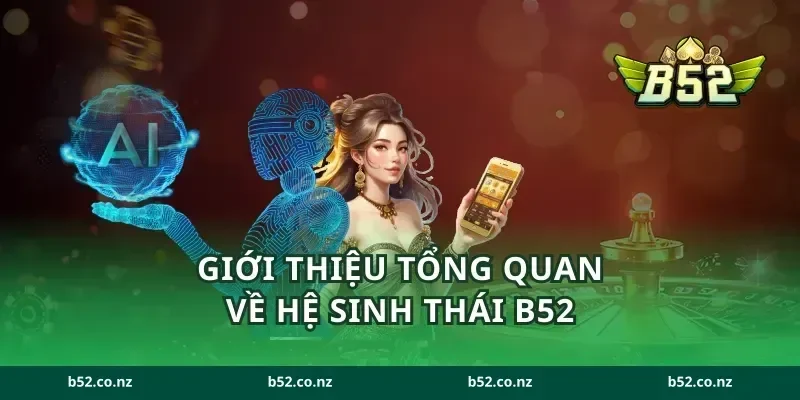 Giới thiệu tổng quan về hệ sinh thái B52