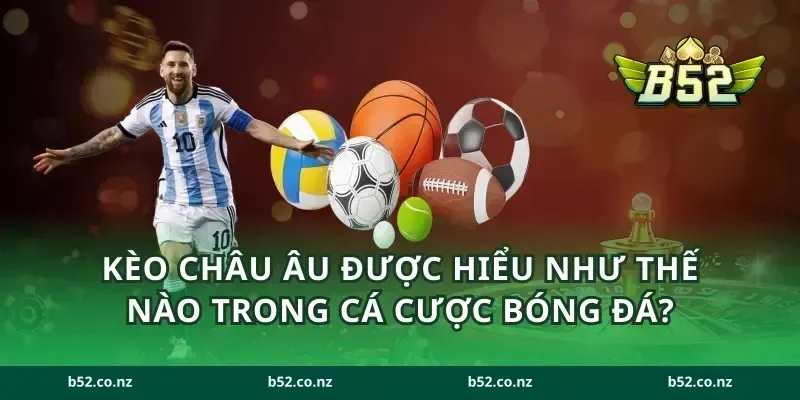 Kèo châu Âu được hiểu như thế nào trong cá cược bóng đá?