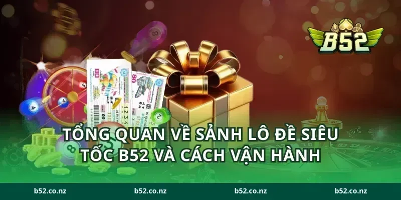 Tổng quan về sảnh lô đề siêu tốc B52 và cách vận hành