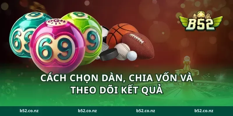 Cách chọn dàn, chia vốn và theo dõi kết quả