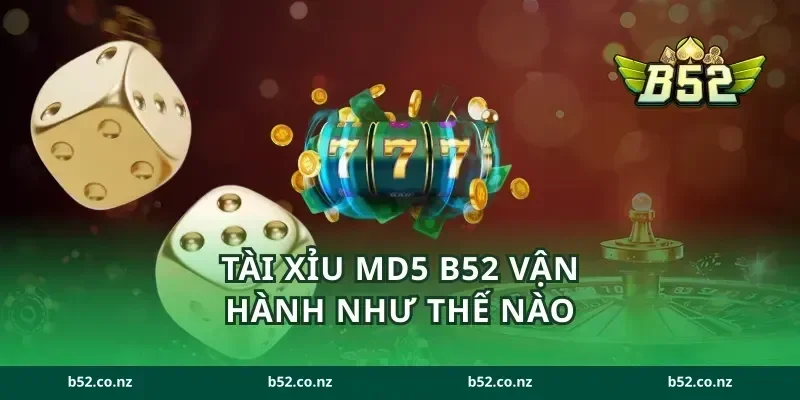 Tài xỉu MD5 B52 vận hành như thế nào